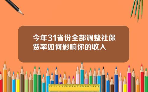 今年31省份全部调整社保费率如何影响你的收入