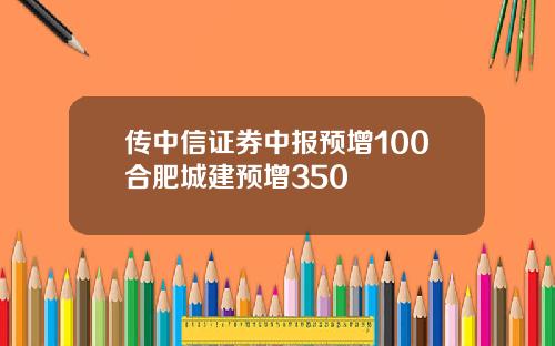 传中信证券中报预增100合肥城建预增350