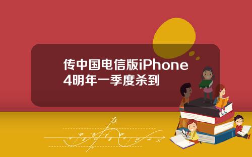 传中国电信版iPhone4明年一季度杀到