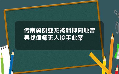 传南勇谢亚龙被羁押同地曾寻找律师无人接手此案
