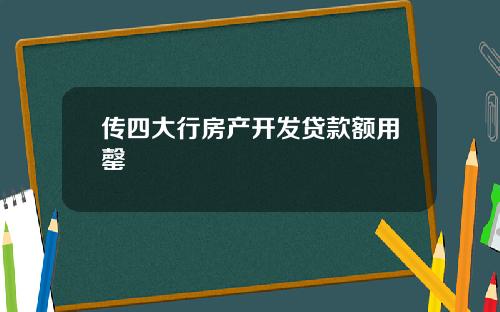 传四大行房产开发贷款额用罄