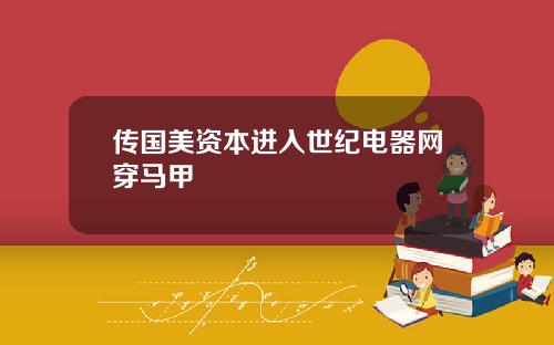 传国美资本进入世纪电器网穿马甲