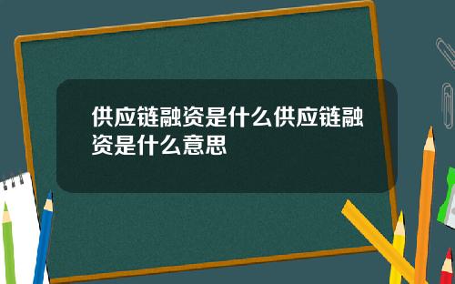 供应链融资是什么供应链融资是什么意思