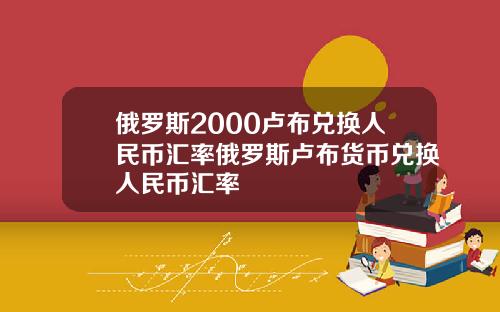 俄罗斯2000卢布兑换人民币汇率俄罗斯卢布货币兑换人民币汇率
