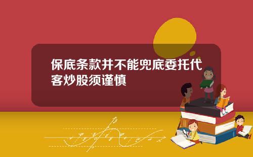 保底条款并不能兜底委托代客炒股须谨慎