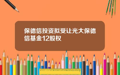保德信投资拟受让光大保德信基金12股权