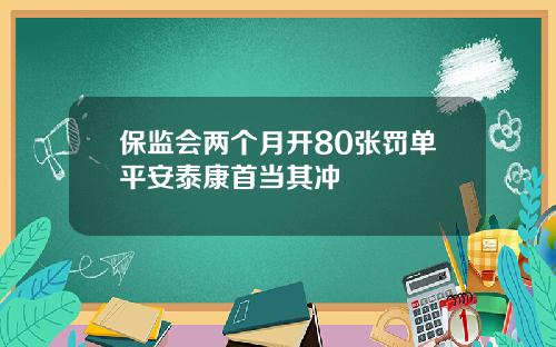 保监会两个月开80张罚单平安泰康首当其冲