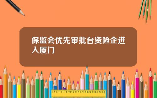 保监会优先审批台资险企进入厦门