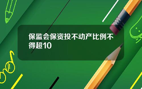 保监会保资投不动产比例不得超10
