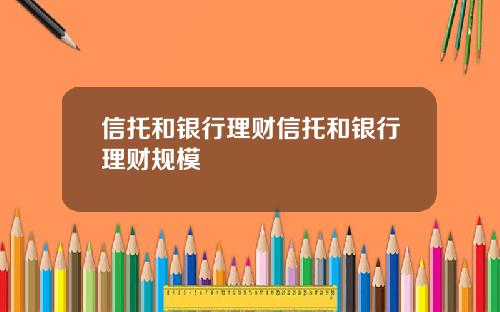 信托和银行理财信托和银行理财规模