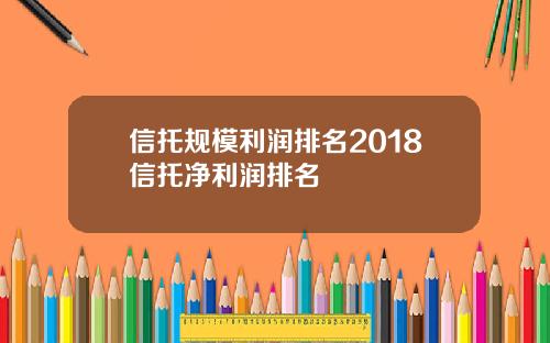 信托规模利润排名2018信托净利润排名