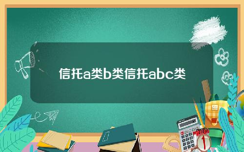 信托a类b类信托abc类