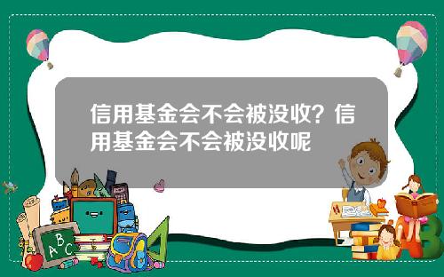 信用基金会不会被没收？信用基金会不会被没收呢
