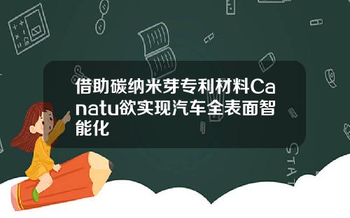 借助碳纳米芽专利材料Canatu欲实现汽车全表面智能化