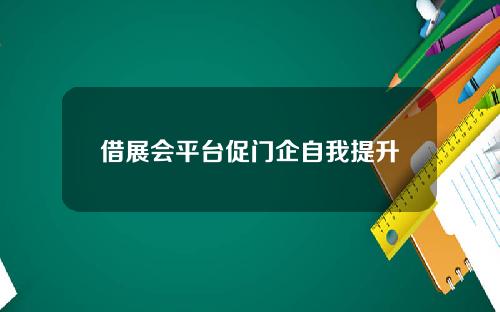 借展会平台促门企自我提升