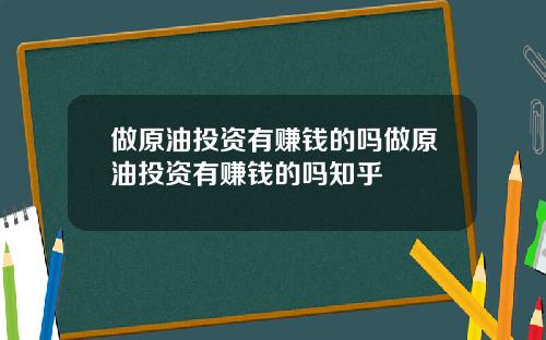 做原油投资有赚钱的吗做原油投资有赚钱的吗知乎