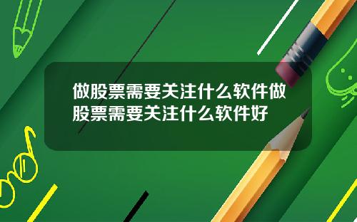 做股票需要关注什么软件做股票需要关注什么软件好