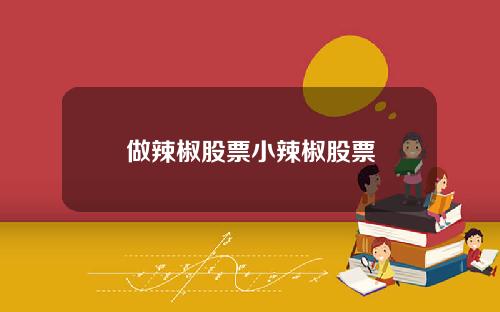 做辣椒股票小辣椒股票