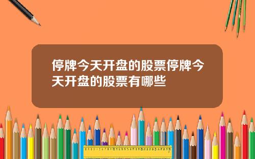 停牌今天开盘的股票停牌今天开盘的股票有哪些