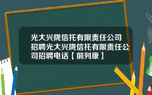 光大兴陇信托有限责任公司招聘光大兴陇信托有限责任公司招聘电话【前列康】