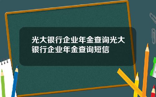 光大银行企业年金查询光大银行企业年金查询短信