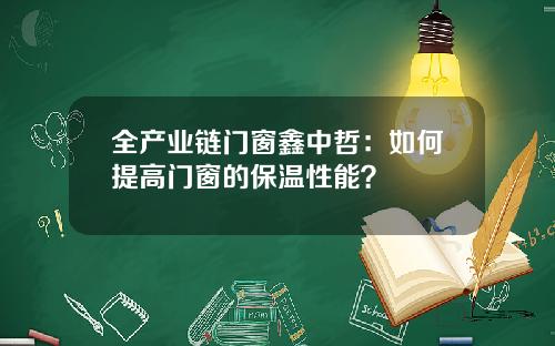 全产业链门窗鑫中哲：如何提高门窗的保温性能？