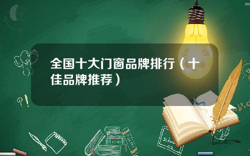 全国十大门窗品牌排行（十佳品牌推荐）
