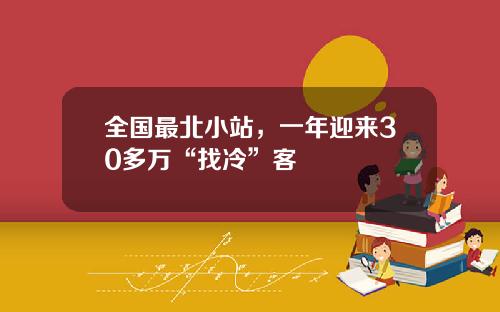 全国最北小站，一年迎来30多万“找冷”客
