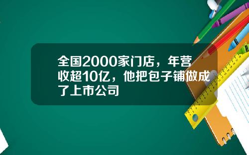 全国2000家门店，年营收超10亿，他把包子铺做成了上市公司