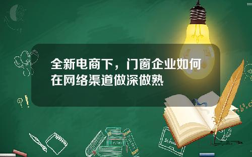 全新电商下，门窗企业如何在网络渠道做深做熟