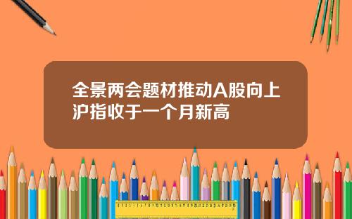 全景两会题材推动A股向上沪指收于一个月新高