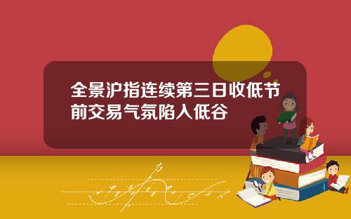 全景沪指连续第三日收低节前交易气氛陷入低谷