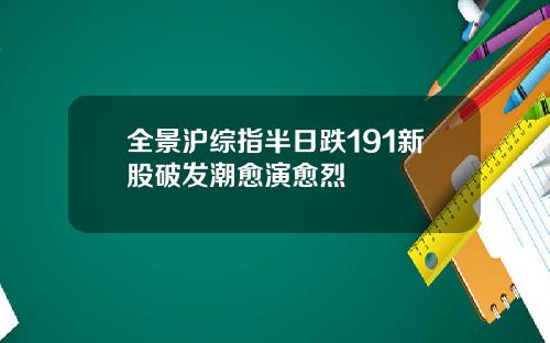 全景沪综指半日跌191新股破发潮愈演愈烈