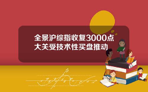 全景沪综指收复3000点大关受技术性买盘推动