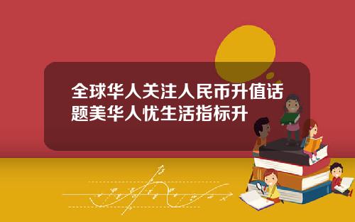 全球华人关注人民币升值话题美华人忧生活指标升