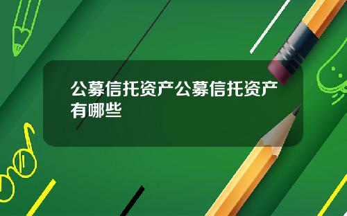 公募信托资产公募信托资产有哪些