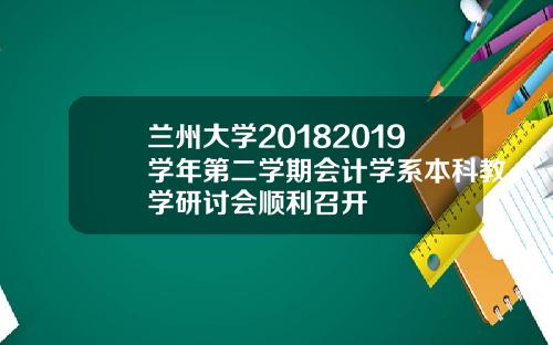 兰州大学20182019学年第二学期会计学系本科教学研讨会顺利召开