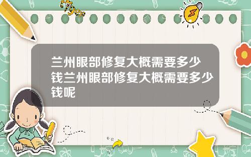 兰州眼部修复大概需要多少钱兰州眼部修复大概需要多少钱呢
