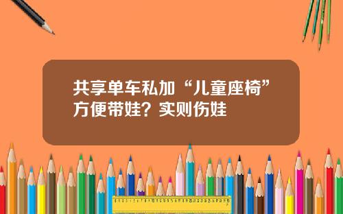 共享单车私加“儿童座椅”方便带娃？实则伤娃
