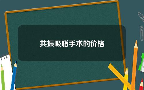 共振吸脂手术的价格