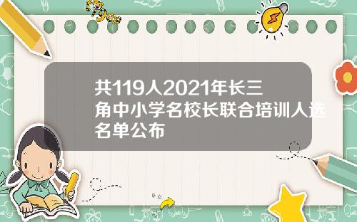 共119人2021年长三角中小学名校长联合培训人选名单公布