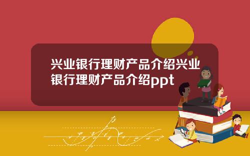 兴业银行理财产品介绍兴业银行理财产品介绍ppt