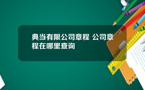典当有限公司章程 公司章程在哪里查询