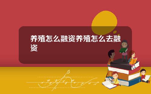 养殖怎么融资养殖怎么去融资