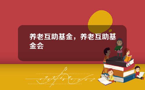 养老互助基金，养老互助基金会