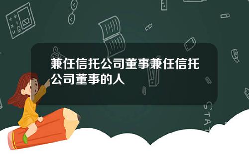 兼任信托公司董事兼任信托公司董事的人