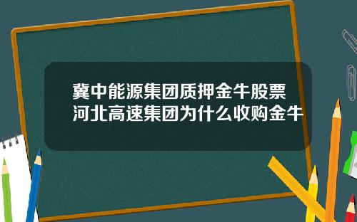 冀中能源集团质押金牛股票河北高速集团为什么收购金牛