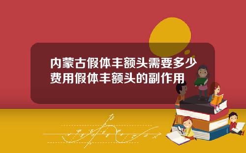 内蒙古假体丰额头需要多少费用假体丰额头的副作用