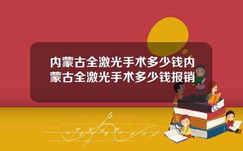 内蒙古全激光手术多少钱内蒙古全激光手术多少钱报销