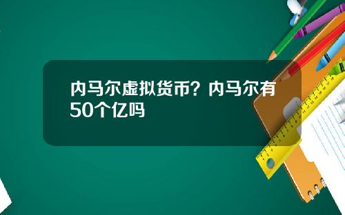 内马尔虚拟货币？内马尔有50个亿吗